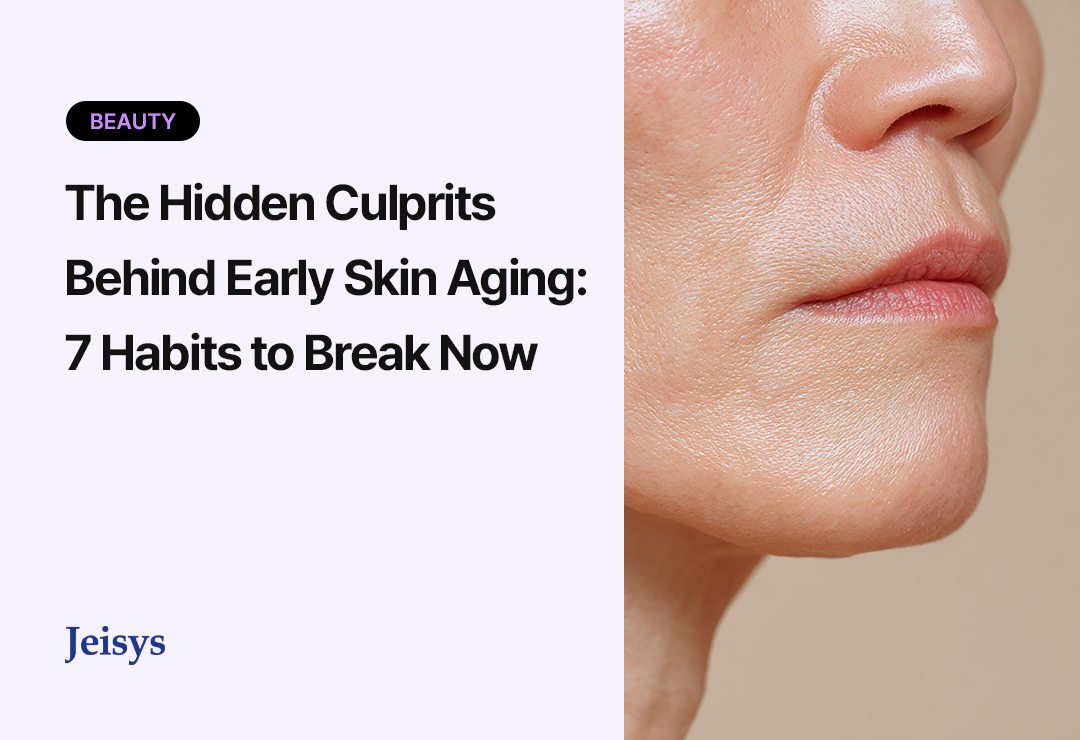 The Hidden Culprits Behind Early Skin Aging: 7 Habits to Break Now