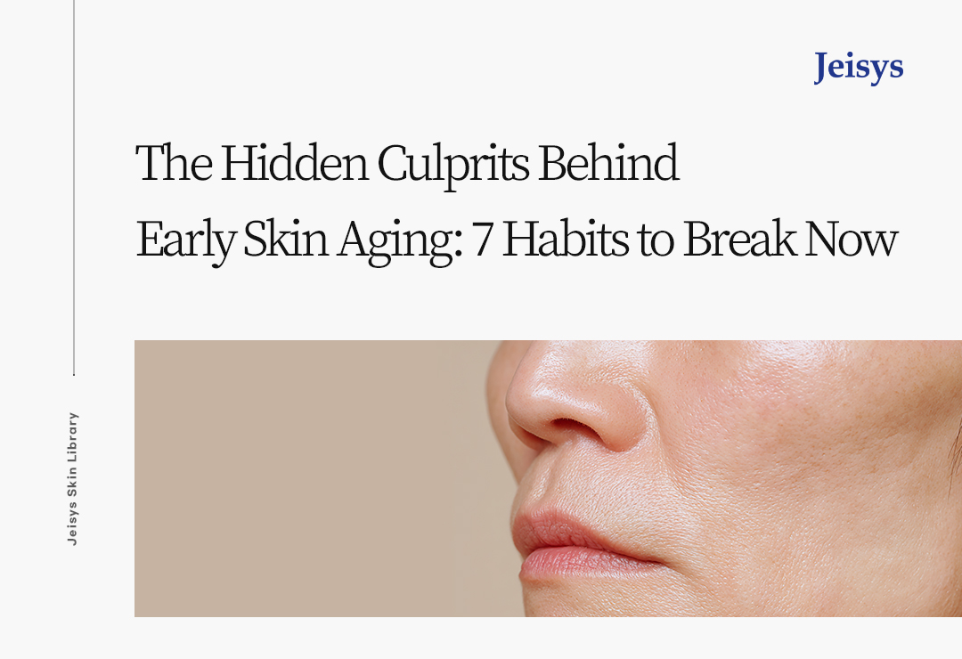 The Hidden Culprits Behind Early Skin Aging: 7 Habits to Break Now
